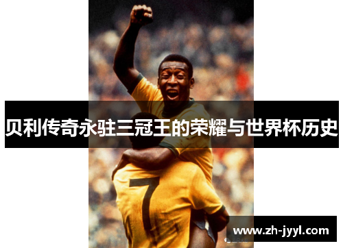 贝利传奇永驻三冠王的荣耀与世界杯历史