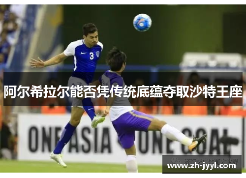 阿尔希拉尔能否凭传统底蕴夺取沙特王座