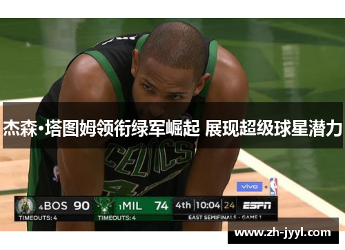 杰森·塔图姆领衔绿军崛起 展现超级球星潜力