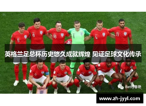 英格兰足总杯历史悠久成就辉煌 见证足球文化传承