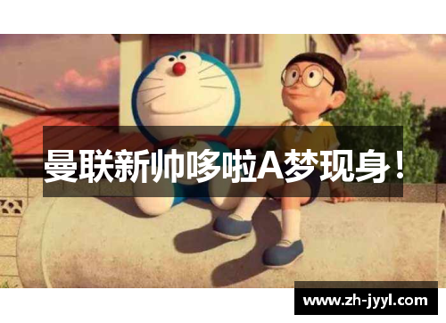 曼联新帅哆啦A梦现身！