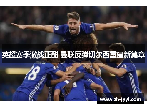 英超赛季激战正酣 曼联反弹切尔西重建新篇章