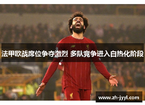 法甲欧战席位争夺激烈 多队竞争进入白热化阶段