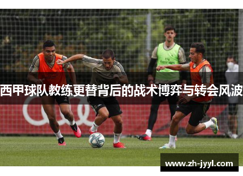西甲球队教练更替背后的战术博弈与转会风波
